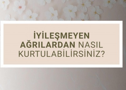İyileşmeyen Ağrılardan Nasıl Kurtulabilirsiniz